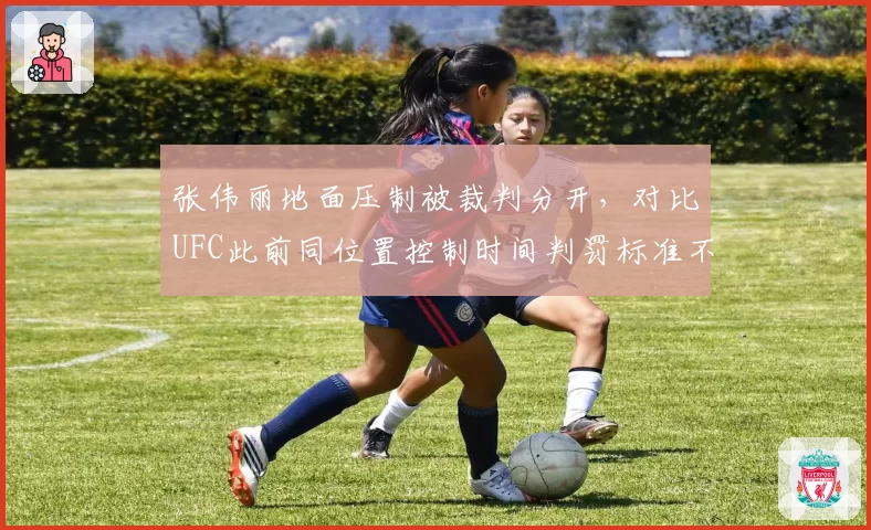 张伟丽地面压制被裁判分开，对比UFC此前同位置控制时间判罚标准不一
