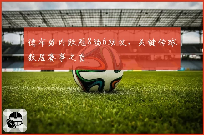 德布劳内欧冠8场6助攻，关键传球数居赛事之首