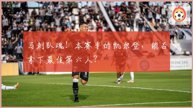 马刺队魂!本赛季的凯尔登,能否拿下最佳第六人?