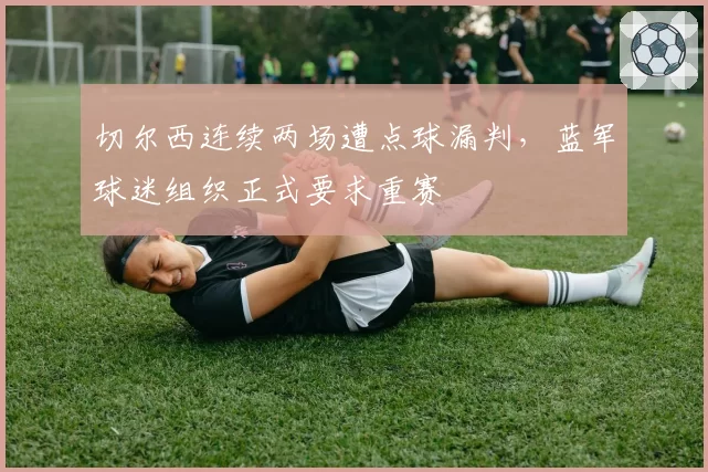 切尔西连续两场遭点球漏判，蓝军球迷组织正式要求重赛