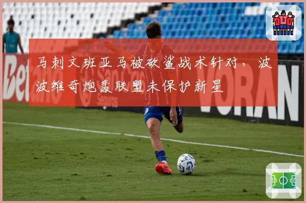 马刺文班亚马被砍鲨战术针对，波波维奇炮轰联盟未保护新星