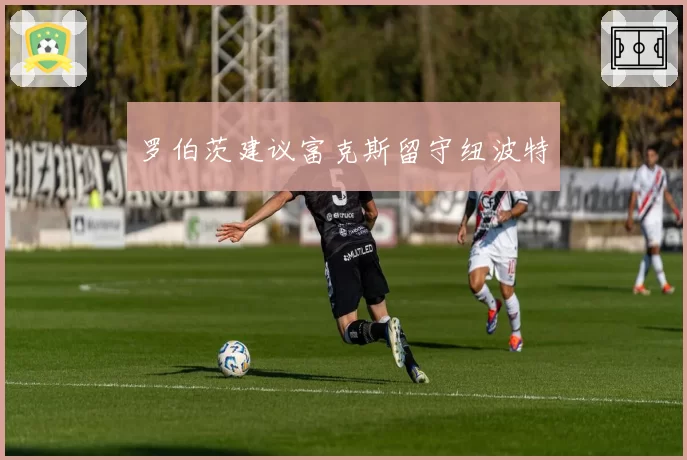 罗伯茨建议富克斯留守纽波特