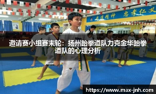 邀请赛小组赛末轮：扬州跆拳道队力克金华跆拳道队的心理分析